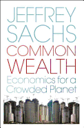 Common Wealth: Economics for a Crowded Planet. Jeffrey D. Sachs