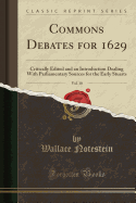 Commons Debates for 1629, Vol. 10: Critically Edited and an Introduction Dealing with Parliamentary Sources for the Early Stuarts (Classic Reprint)