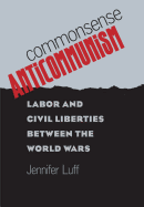 Commonsense Anticommunism: Labor and Civil Liberties between the World Wars