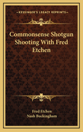 Commonsense Shotgun Shooting with Fred Etchen