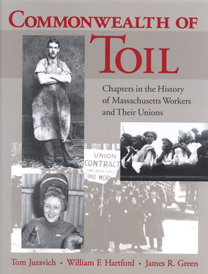 Commonwealth of Toil: Chapters in the History of Massachusetts Workers and Their Unions - Juravich, Thomas, and Hartford, William F, and Green, James