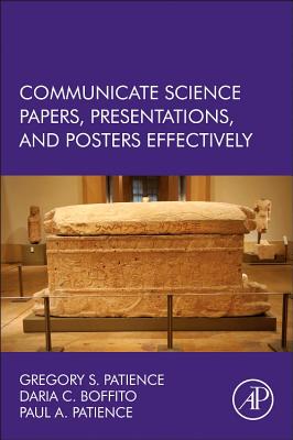 Communicate Science Papers, Presentations, and Posters Effectively - Patience, Gregory S., and Boffito, Daria C., and Patience, Paul