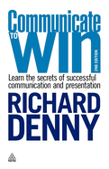 Communicate to Win: Learn the Secrets of Successful Communication and Presentation