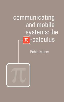 Communicating and Mobile Systems: The Pi Calculus - Milner, Robin