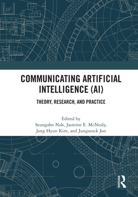 Communicating Artificial Intelligence (Ai): Theory, Research, and Practice - Nah, Seungahn (Editor), and E McNealy, Jasmine (Editor), and Kim, Jang Hyun (Editor)