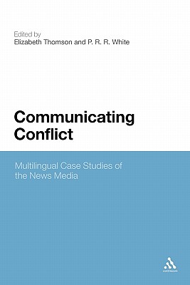 Communicating Conflict: Multilingual Case Studies of the News Media - Thomson, Elizabeth (Editor), and White, P R R (Editor)