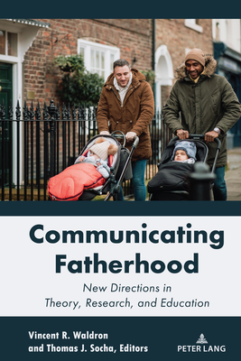 Communicating Fatherhood: New Directions in Theory, Research, and Education - Socha, Thomas, and Waldron, Vincent R