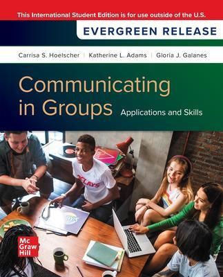 Communicating in Groups: Applications and Skills: 2025 Release ISE - Hoelscher, Carrisa, and Adams, Katherine, and Galanes, Gloria