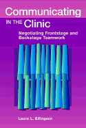 Communicating in the Clinic: Negotiating Frontstage and Backstage Teamwork - Ellingson, Laura L