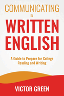 Communicating in Written English: A Guide to Prepare for College Level Reading and Writing