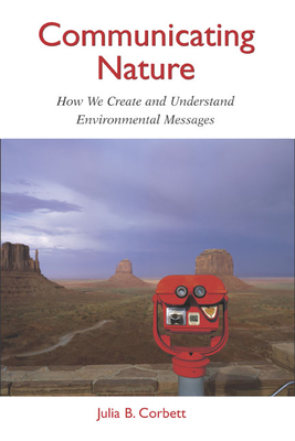 Communicating Nature: How We Create and Understand Environmental Messages - Corbett, Julia B