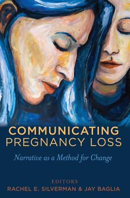 Communicating Pregnancy Loss: Narrative as a Method for Change - Kreps, Gary L, and Silverman, Rachel (Editor), and Baglia, Jay (Editor)