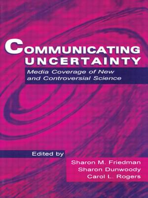Communicating Uncertainty: Media Coverage of New and Controversial Science - Friedman, Sharon M (Editor), and Dunwoody, Sharon (Editor), and Rogers, Carol L (Editor)
