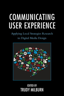 Communicating User Experience: Applying Local Strategies Research to Digital Media Design - Milburn, Trudy (Contributions by), and Bouwmeester, Maaike (Contributions by), and Carbaugh, Donal (Contributions by)