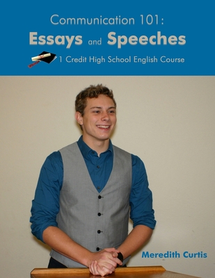 Communication 101: Essays & Speeches: One Credit High School English Course - Curtis, Meredith