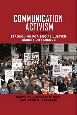 Communication Activism: Volume 3:  Struggling for Social Justice Amidst Difference - Frey, Lawrence R. (Editor), and Carragee, Kevin M. (Editor)