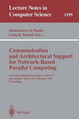 Communication and Architectural Support for Network-Based Parallel Computing: First International Workshop, Canpc'97, San Antonio, Texas, Usa, February 1-2, 1997 Proceedings - Panda, Dhabaleswar K (Editor), and Stunkel, Craig B (Editor)