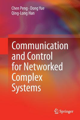 Communication and Control for Networked Complex Systems - Peng, Chen, and Yue, Dong, and Han, Qing-Long