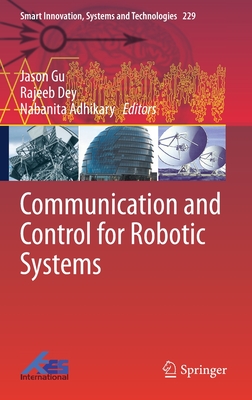 Communication and Control for Robotic Systems - Gu, Jason (Editor), and Dey, Rajeeb (Editor), and Adhikary, Nabanita (Editor)