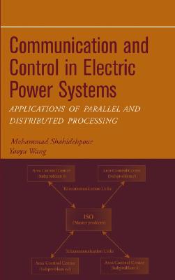 Communication and Control in Electric Power Systems: Applications of Parallel and Distributed Processing - Shahidehpour, Mohammad, and Wang, Yaoyu
