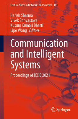 Communication and Intelligent Systems: Proceedings of ICCIS 2021 - Sharma, Harish (Editor), and Shrivastava, Vivek (Editor), and Kumari Bharti, Kusum (Editor)