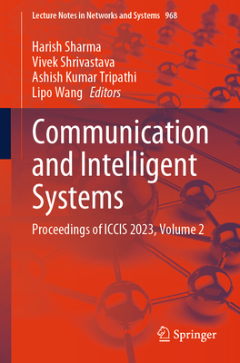 Communication and Intelligent Systems: Proceedings of ICCIS 2023, Volume 2 - Sharma, Harish (Editor), and Shrivastava, Vivek (Editor), and Tripathi, Ashish Kumar (Editor)