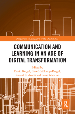 Communication and Learning in an Age of Digital Transformation - Kergel, David (Editor), and Heidkamp-Kergel, Birte (Editor), and Arnett, Ronald C (Editor)