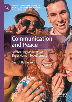 Communication and Peace: Celebrating Moments of Sheer Human Togetherness - Hamelink, Cees J