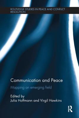 Communication and Peace: Mapping an emerging field - Hoffmann, Julia (Editor), and Hawkins, Virgil (Editor)