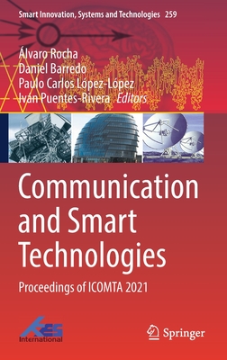 Communication and Smart Technologies: Proceedings of ICOMTA 2021 - Rocha, lvaro (Editor), and Barredo, Daniel (Editor), and Lpez-Lpez, Paulo Carlos (Editor)