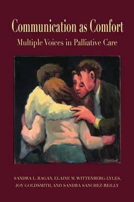 Communication as Comfort: Multiple Voices in Palliative Care - Ragan, Sandra L, and Wittenberg-Lyles, Elaine M, and Goldsmith, Joy
