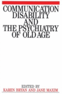 Communication Disability and the Psychiatry of Old Age - Bryan, Karen, and Maxim, Jane