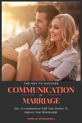 Communication In Marriage: How To Communicate With Your Partner To Improve Your Relationship - McDaniell, Amelia