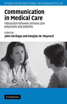 Communication in Medical Care: Interaction between Primary Care Physicians and Patients - Heritage, John (Editor), and Maynard, Douglas W. (Editor)