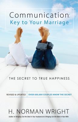 Communication: Key to Your Marriage: The Secret to True Happiness - Wright, H Norman, Dr.
