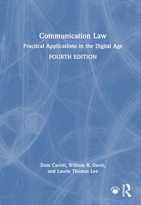 Communication Law: Practical Applications in the Digital Age - Caristi, Dom, and Davie, William R, and Lee, Laurie Thomas