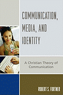 Communication, Media, and Identity: A Christian Theory of Communication