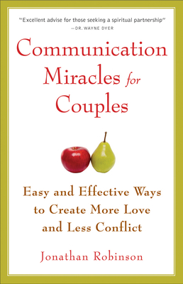 Communication Miracles for Couples: Easy and Effective Tools to Create More Love and Less Conflict - Robinson, Jonathan