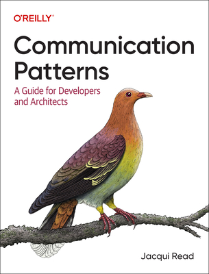 Communication Patterns: A Guide for Developers and Architects - Read, Jacqui