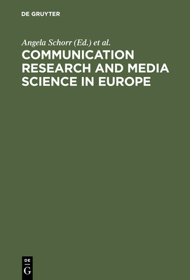 Communication Research and Media Science in Europe: Perspectives for Research and Academic Training in Europe's Changing Media Reality - Schorr, Angela (Editor), and Campbell, William (Editor), and Schenk, Michael (Editor)