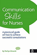 Communication Skills for Nurses: A Practical Guide on How to Achieve Successful Consultations - Edwards, Marilyn