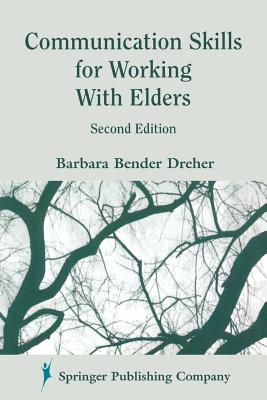 Communication Skills for Working with Elders: Second Edition - Dreher, Barbara, PhD