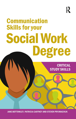 Communication Skills for your Social Work Degree - Bottomley, Jane, and Cartney, Patricia, and Pryjmachuk, Steven