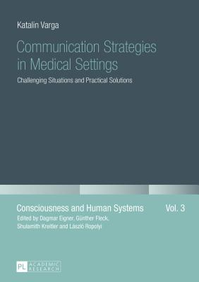 Communication Strategies in Medical Settings: Challenging Situations and Practical Solutions - Fleck, Gnther (Series edited by), and Varga, Katalin