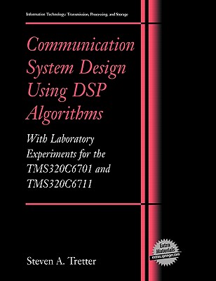 Communication System Design Using DSP Algorithms: With Laboratory Experiments for the Tms320c6701 and Tms320c6711 - Tretter, Steven A