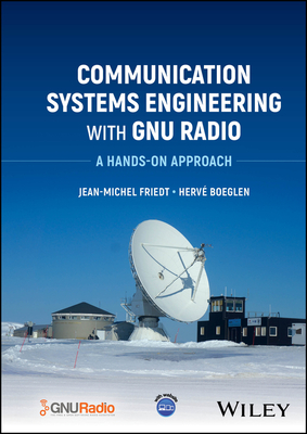 Communication Systems Engineering with Gnu Radio: A Hands-On Approach - Friedt, Jean-Michel, and Boeglen, Herve