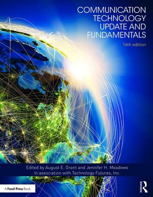 Communication Technology Update and Fundamentals: 16th Edition - Grant, August E (Editor), and Meadows, Jennifer H (Editor)