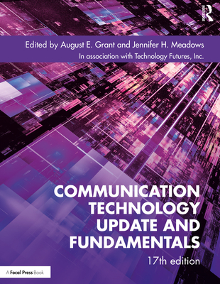 Communication Technology Update and Fundamentals: 17th Edition - Grant, August E. (Editor), and Meadows, Jennifer (Editor)