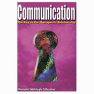 Communication: The Key to the Therapeutic Relationship - Schuster, Pamela McHugh, PhD, RN