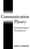 Communication Theory: Epistemological Foundations
